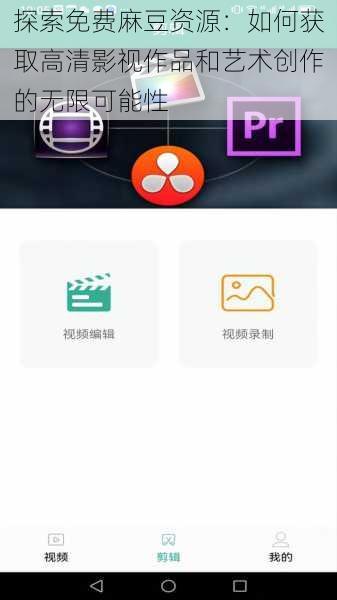 探索免费麻豆资源：如何获取高清影视作品和艺术创作的无限可能性