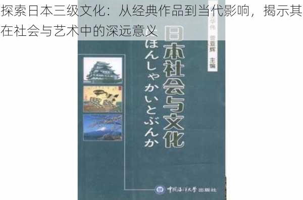 探索日本三级文化：从经典作品到当代影响，揭示其在社会与艺术中的深远意义