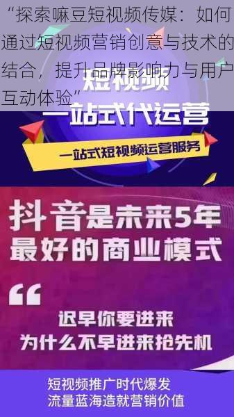 “探索嘛豆短视频传媒：如何通过短视频营销创意与技术的结合，提升品牌影响力与用户互动体验”