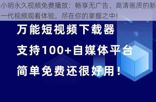 小明永久视频免费播放：畅享无广告、高清画质的新一代视频观看体验，尽在你的掌握之中！