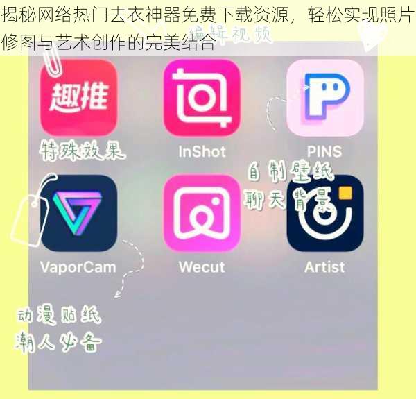 揭秘网络热门去衣神器免费下载资源，轻松实现照片修图与艺术创作的完美结合