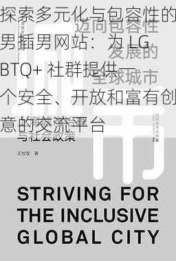 探索多元化与包容性的男插男网站：为 LGBTQ+ 社群提供一个安全、开放和富有创意的交流平台