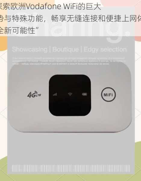 “探索欧洲Vodafone WiFi的巨大优势与特殊功能，畅享无缝连接和便捷上网体验的全新可能性”