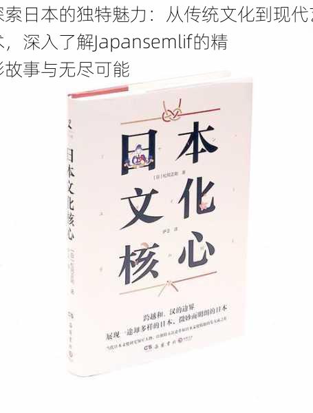 探索日本的独特魅力：从传统文化到现代艺术，深入了解Japansemlif的精彩故事与无尽可能