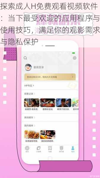 探索成人H免费观看视频软件：当下最受欢迎的应用程序与使用技巧，满足你的观影需求与隐私保护
