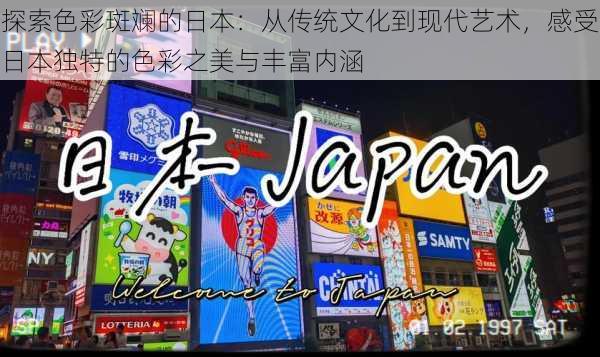 探索色彩斑斓的日本：从传统文化到现代艺术，感受日本独特的色彩之美与丰富内涵