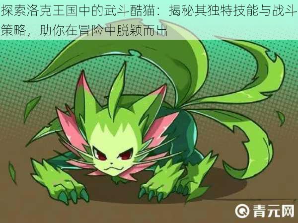 探索洛克王国中的武斗酷猫：揭秘其独特技能与战斗策略，助你在冒险中脱颖而出