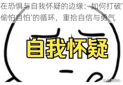 在恐惧与自我怀疑的边缘：如何打破‘偷怕自怕’的循环，重拾自信与勇气