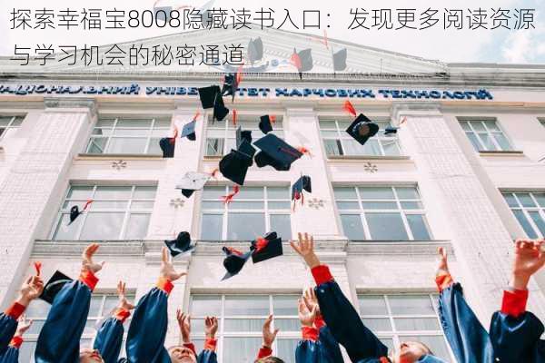 探索幸福宝8008隐藏读书入口：发现更多阅读资源与学习机会的秘密通道