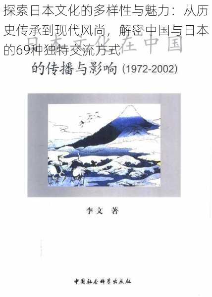 探索日本文化的多样性与魅力：从历史传承到现代风尚，解密中国与日本的69种独特交流方式