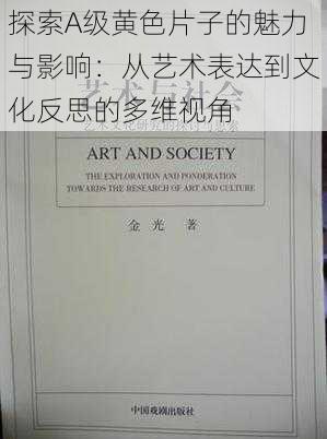 探索A级黄色片子的魅力与影响：从艺术表达到文化反思的多维视角