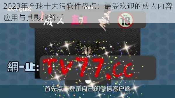 2023年全球十大污软件盘点：最受欢迎的成人内容应用与其影响解析