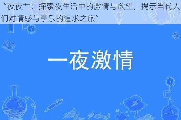 “夜夜艹：探索夜生活中的激情与欲望，揭示当代人们对情感与享乐的追求之旅”