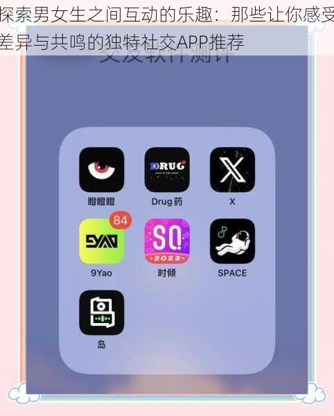 探索男女生之间互动的乐趣：那些让你感受差异与共鸣的独特社交APP推荐
