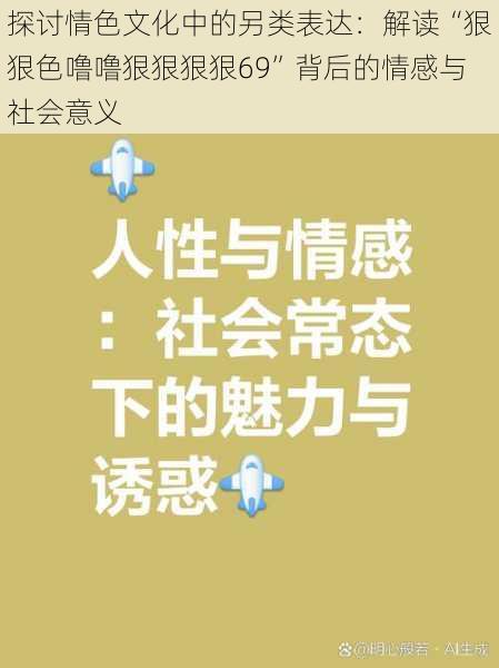 探讨情色文化中的另类表达：解读“狠狠色噜噜狠狠狠狠69”背后的情感与社会意义