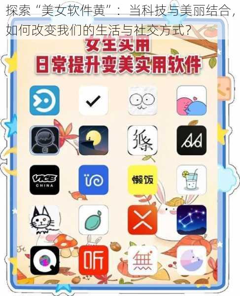 探索“美女软件黄”：当科技与美丽结合，如何改变我们的生活与社交方式？