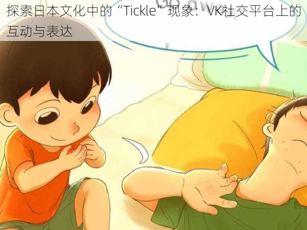 探索日本文化中的“Tickle”现象：VK社交平台上的互动与表达