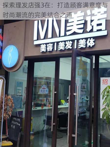 探索理发店强3在：打造顾客满意度与时尚潮流的完美结合之道