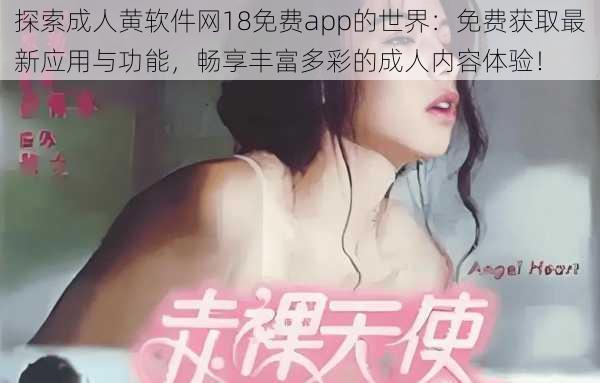 探索成人黄软件网18免费app的世界：免费获取最新应用与功能，畅享丰富多彩的成人内容体验！