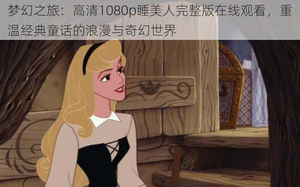 梦幻之旅：高清1080p睡美人完整版在线观看，重温经典童话的浪漫与奇幻世界