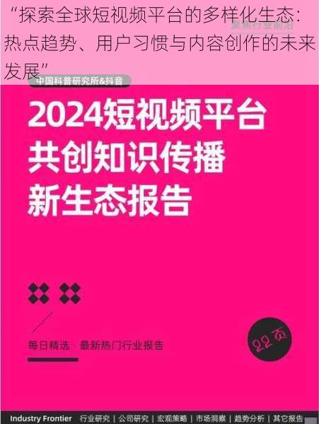 “探索全球短视频平台的多样化生态：热点趋势、用户习惯与内容创作的未来发展”