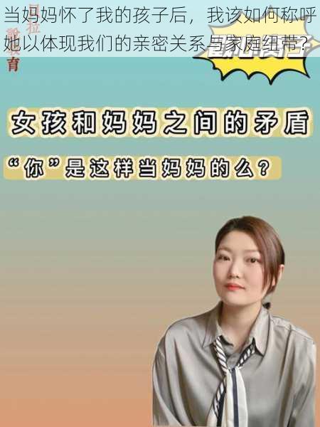 当妈妈怀了我的孩子后，我该如何称呼她以体现我们的亲密关系与家庭纽带？