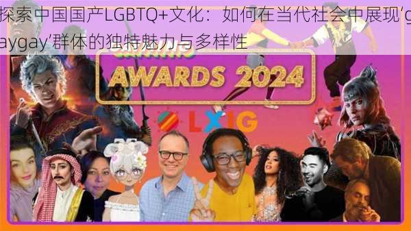 探索中国国产LGBTQ+文化：如何在当代社会中展现‘gaygay’群体的独特魅力与多样性