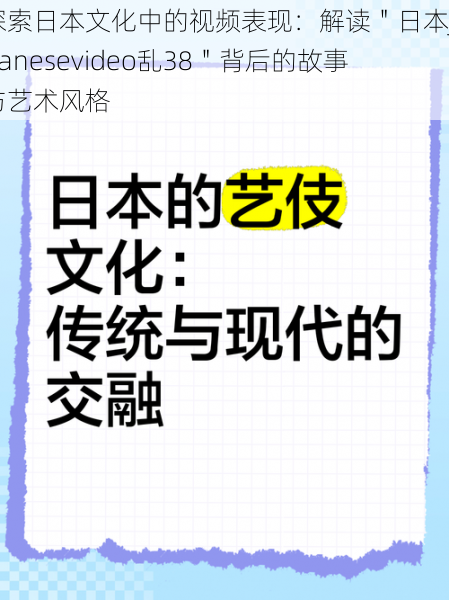 探索日本文化中的视频表现：解读＂日本japanesevideo乱38＂背后的故事与艺术风格