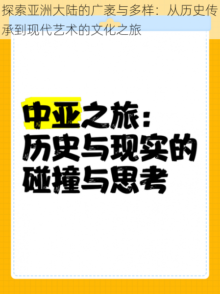 探索亚洲大陆的广袤与多样：从历史传承到现代艺术的文化之旅