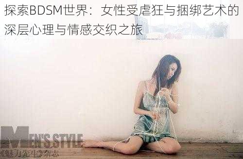 探索BDSM世界：女性受虐狂与捆绑艺术的深层心理与情感交织之旅