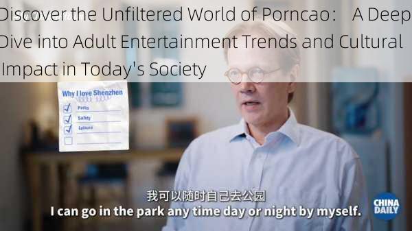 Discover the Unfiltered World of Porncao： A Deep Dive into Adult Entertainment Trends and Cultural Impact in Today's Society