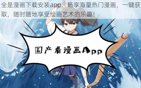 全是漫画下载安装app：畅享海量热门漫画，一键获取，随时随地享受绘画艺术的乐趣！