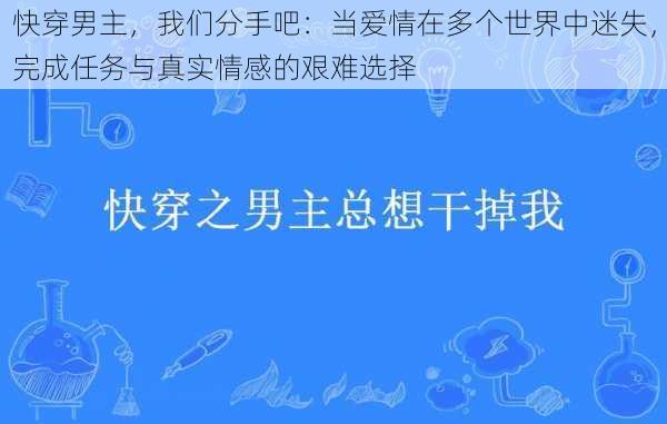 快穿男主，我们分手吧：当爱情在多个世界中迷失，完成任务与真实情感的艰难选择