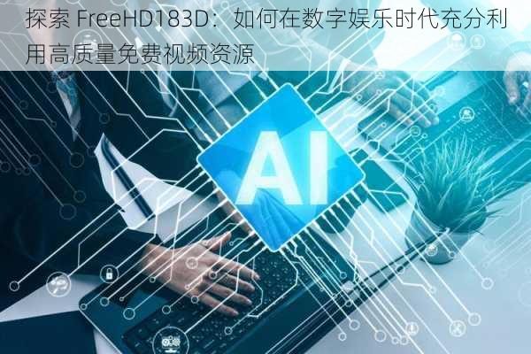 探索 FreeHD183D：如何在数字娱乐时代充分利用高质量免费视频资源