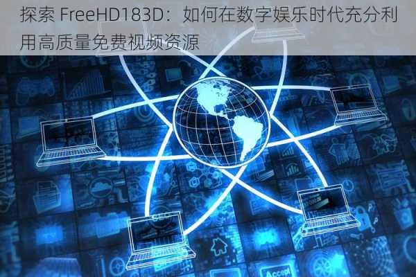 探索 FreeHD183D：如何在数字娱乐时代充分利用高质量免费视频资源