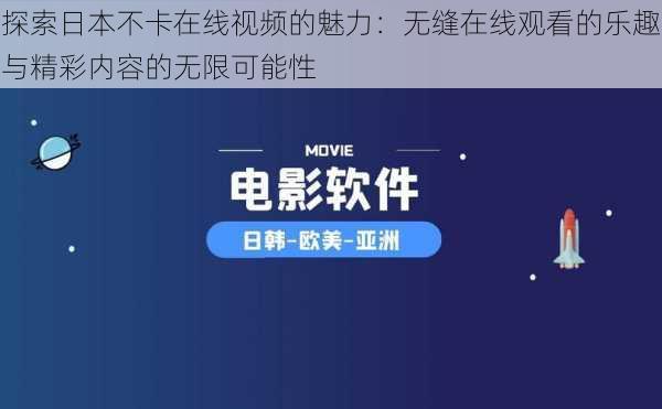 探索日本不卡在线视频的魅力：无缝在线观看的乐趣与精彩内容的无限可能性