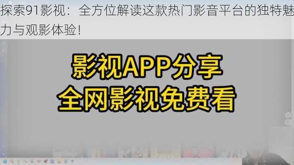 探索91影视：全方位解读这款热门影音平台的独特魅力与观影体验！