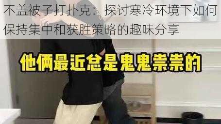 不盖被子打扑克：探讨寒冷环境下如何保持集中和获胜策略的趣味分享