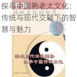 探寻中国熟老太文化：传统与现代交融下的智慧与魅力