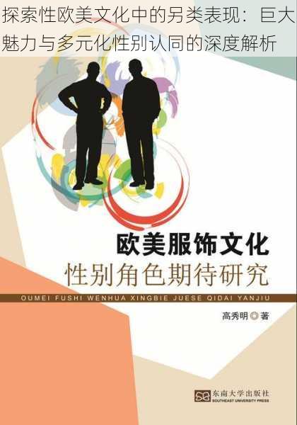 探索性欧美文化中的另类表现：巨大魅力与多元化性别认同的深度解析