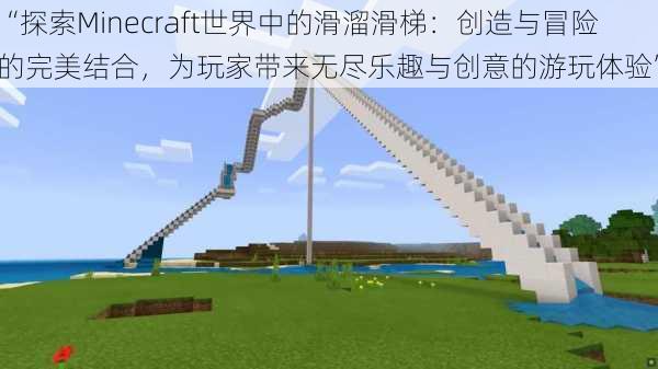 “探索Minecraft世界中的滑溜滑梯：创造与冒险的完美结合，为玩家带来无尽乐趣与创意的游玩体验”