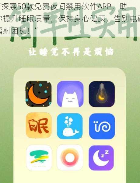 “探索50款免费夜间禁用软件APP，助你提升睡眠质量，保持身心健康，告别电磁辐射困扰！”