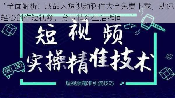 “全面解析：成品人短视频软件大全免费下载，助你轻松创作短视频，分享精彩生活瞬间！”