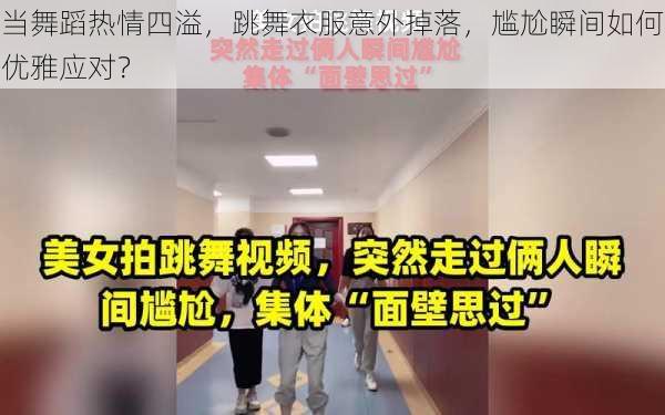 当舞蹈热情四溢，跳舞衣服意外掉落，尴尬瞬间如何优雅应对？