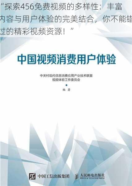 “探索456免费视频的多样性：丰富内容与用户体验的完美结合，你不能错过的精彩视频资源！”