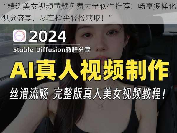 “精选美女视频黄频免费大全软件推荐：畅享多样化视觉盛宴，尽在指尖轻松获取！”