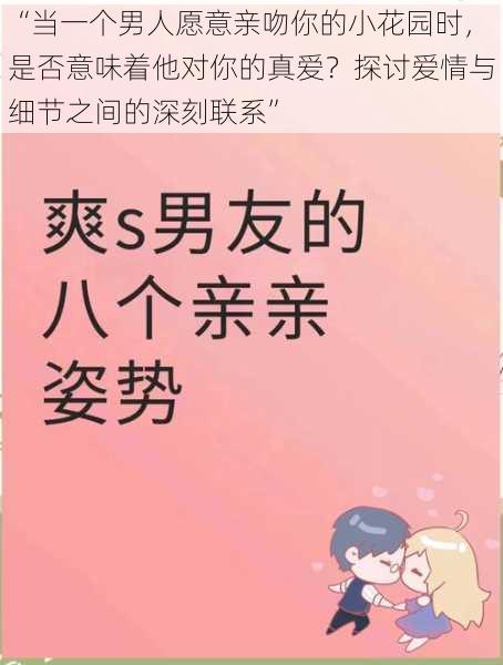 “当一个男人愿意亲吻你的小花园时，是否意味着他对你的真爱？探讨爱情与细节之间的深刻联系”