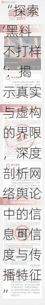 “探索‘黑料不打样’：揭示真实与虚构的界限，深度剖析网络舆论中的信息可信度与传播特征”