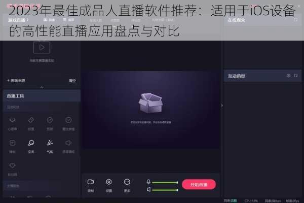 2023年最佳成品人直播软件推荐：适用于iOS设备的高性能直播应用盘点与对比
