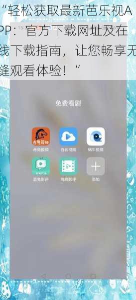 “轻松获取最新芭乐视APP：官方下载网址及在线下载指南，让您畅享无缝观看体验！”